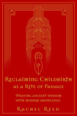 Cover image for Reclaiming Childbirth as a Rite of Passage: Weaving Ancient Wisdom With Modern Knowledge