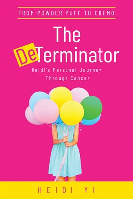 Cover image for The DeTerminator: From Powder Puff to Chemo, Heidi's Personal Journey Through Cancer