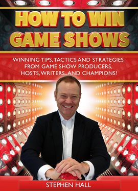 Cover image for How to Win Game Shows: Winning Tips, Tactics and Strategies From Game Show Producers, Hosts, Writers