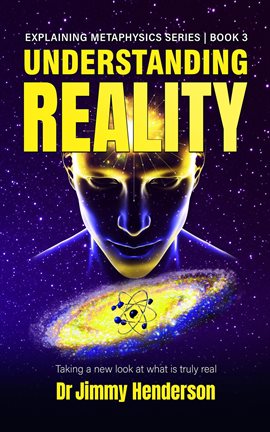 Understanding Reality: Taking a New Look at What Is Truly Real