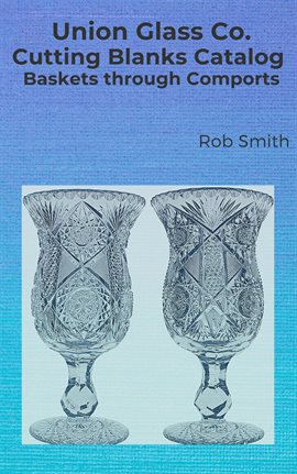 Imagen de portada para Union Glass Co. Cutting Blanks Catalog, Baskets through Comports