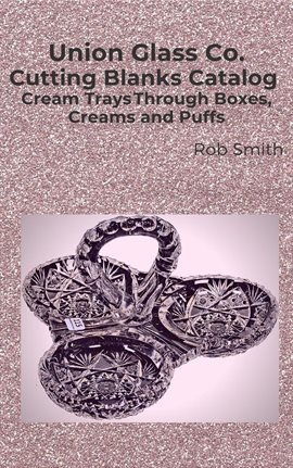 Imagen de portada para Union Glass Co. Cutting Blanks Catalog, Cream Trays Through Boxes, Creams and Puffs