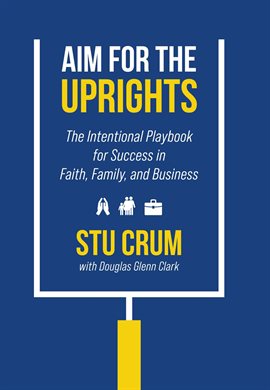 Cover image for Aim for the Uprights the Intentional Playbook for Success in Faith, Family, and Business