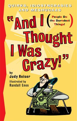 Cover image for And I Thought I Was Crazy! Quirks, Idiosyncrasies and Meshugaas