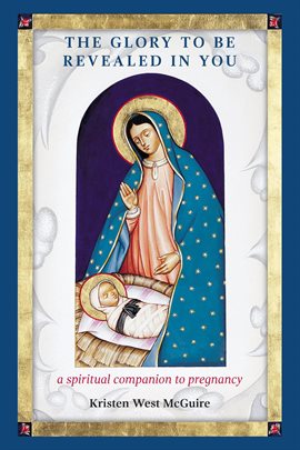 Cover image for The Glory to Be Revealed in You: A Spiritual Companion to Pregnancy