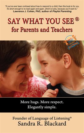 Cover image for Say What You See for Parents and Teachers: More Hugs. More Respect. Elegantly Simple.