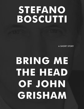 Cover image for Bring Me the Head of John Grisham (Short Story)