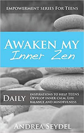 Cover image for Awaken My Inner Zen: Daily Inspirations to Help Teens Develop Inner Calm, Life Balance, and Mindfuln