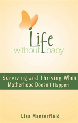 Cover image for Life Without Baby: Surviving and Thriving When Motherhood Doesn't Happen