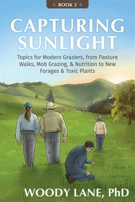 Cover image for Capturing Sunlight, Book 2: Topics for Modern Graziers, from Pasture Walks, Mob Grazing, & Nutrition