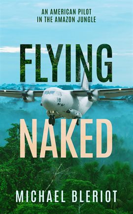 Imagen de portada para Flying Naked:  An American Pilot in the Amazon Jungle