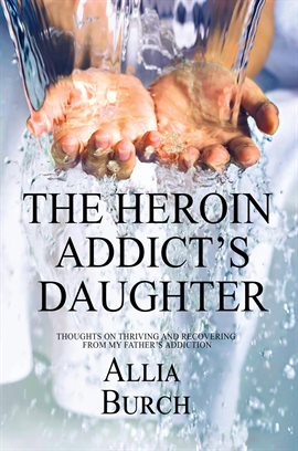 Cover image for The Heroin Addict's Daughter: Thoughts on Thriving and Recovering from my Father's Addiction