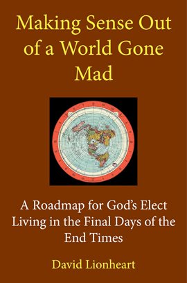 Imagen de portada para Making Sense Out of a World Gone Mad: A Roadmap for God's Elect Living in the Final Days of the E