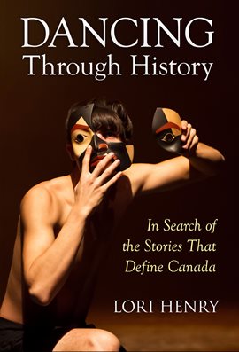 Cover image for Dancing Through History: In Search of the Stories That Define Canada