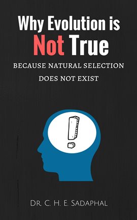 Cover image for Why Evolution Is Not True: Because Natural Selection Does Not Exist