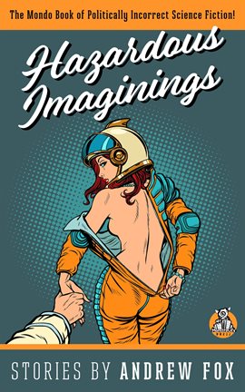 Cover image for Hazardous Imaginings: The Mondo Book of Politically Incorrect Science Fiction