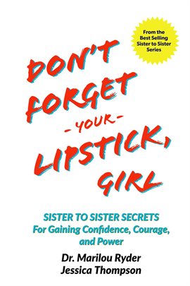 Cover image for Don't Forget Your Lipstick, Girl: Sister to Sister Secrets for Gaining Confidence, Courage, and Powe
