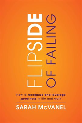 Cover image for Flip Side of Failing: How to Recognize and Leverage Greatness in Life and Work