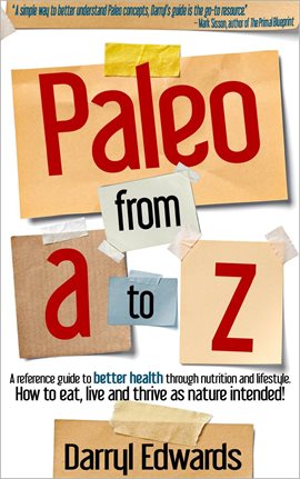 Cover image for Paleo From A to Z: A Reference Guide to Better Health Through Nutrition and Lifestyle. How to Eat, L