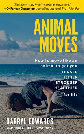 Cover image for Animal Moves: How to Move Like an Animal to Get You Leaner, Fitter, Stronger and Healthier for Life