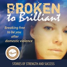 Imagen de portada para Broken to Brilliant: Breaking Free to be You after Domestic Violence