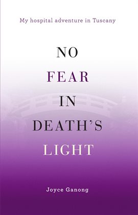 Cover image for No Fear in Death's Light: My Hospital Adventure in Tuscany