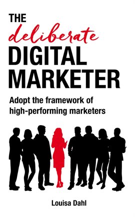 Cover image for The Deliberate Digital Marketer: Adopt the Framework of High-Performing Marketers