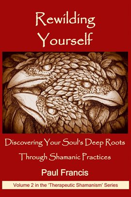 Cover image for Rewilding Yourself: Discovering Your Soul's Deep Roots Through Shamanic Practices