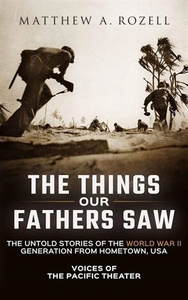 Cover image for The Things Our Fathers Saw-the Untold Stories of the World War II Generation From Hometown, Usa-V