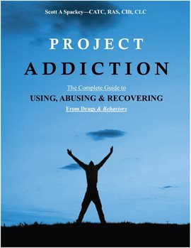 Cover image for Project Addiction-The Complete Guide to Using, Abusing and Recovering From Drugs and behaviors