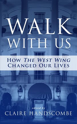 Cover image for Walk With Us: How The West Wing Changed Our Lives