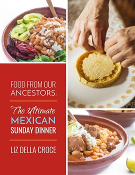 Cover image for Food From Our Ancestors: The Ultimate Mexican Sunday Dinner Cookbook