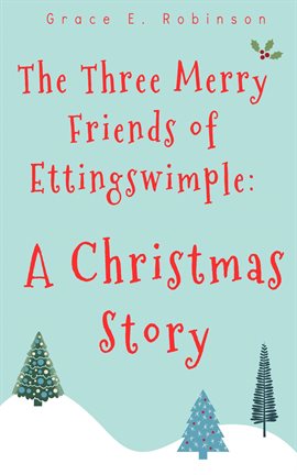 Cover image for The Three Merry Friends of Ettingswimple: A Christmas Story