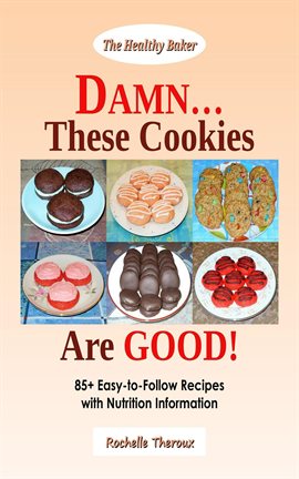 Cover image for DAMN… These Cookies Are GOOD!: 85+ Easy-to-Follow Recipes with Nutrition Information