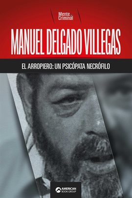 Cover image for Manuel Delgado Villegas, el arropiero: un psicópata necrófilo