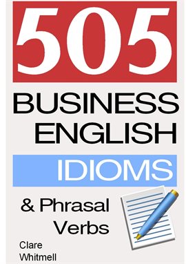 Cover image for 505 Business English Idioms and Phrasal Verbs