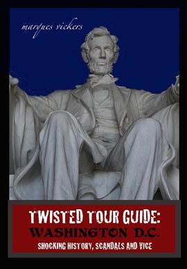 Cover image for Twisted Tour Guide: Washington D.C.: Shocking History, Scandals and Vice
