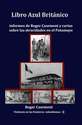 Cover image for Libro Azul Británico Informes De Roger Casement Y Cartas Sobre Las Atrocidades En El Putumayo