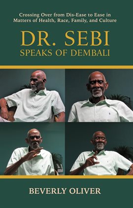 Cover image for Dr. Sebi Speaks of Dembali: Crossing Over From Dis-Ease to Ease in Matters of Health, Race, Famil