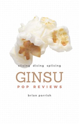 Cover image for Ginsu Pop Reviews: Slicing, Dicing, Splicing