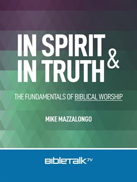 Cover image for In Spirit and in Truth: The Fundamentals of Biblical Worship