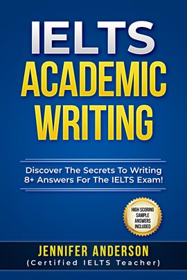 Cover image for IELTS Academic Writing - Discover the Secrets to Writing 8+ Answers for the IELTS Exams! (High Scori