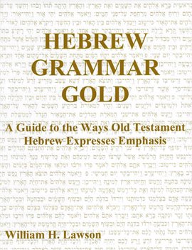 Cover image for Hebrew Grammar Gold: A Guide to the Ways Old Testament Hebrew Expresses Emphasis