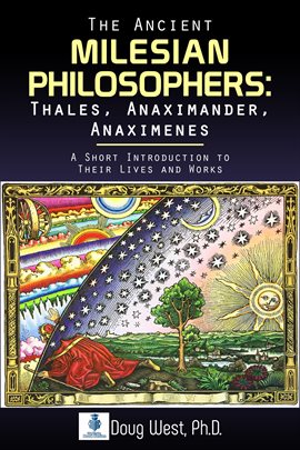 Cover image for The Ancient Milesian Philosophers: Thales, Anaximander, Anaximenes: A Short Introduction to Their