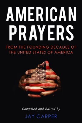 Imagen de portada para American Prayers: From the Founding Decades of the United States of America