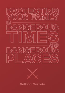 Cover image for Protecting Your Family in Dangerous Times & Dangerous Places