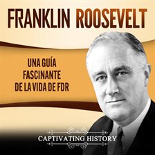 Cover image for Franklin Roosevelt: Una Guía Fascinante de la Vida de FDR