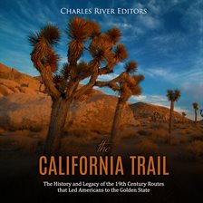 Cover image for The California Trail: The History and Legacy of the 19th Century Routes that Led Americans to the...