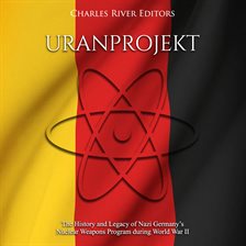 Imagen de portada para Uranprojekt: The History and Legacy of Nazi Germany's Nuclear Weapons Program during World War II