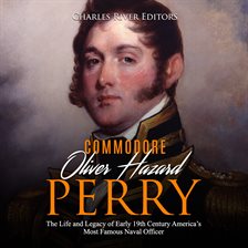 Cover image for Oliver Hazard Perry: The Life and Legacy of the Commodore Who Became the War of 1812's Most Famou...